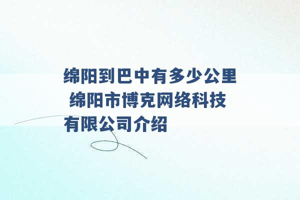 绵阳到巴中有多少公里 绵阳市博克网络科技有限公司介绍 -第1张图片-电信联通移动号卡网