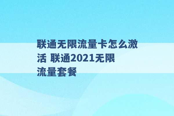 联通无限流量卡怎么激活 联通2021无限流量套餐 -第1张图片-电信联通移动号卡网