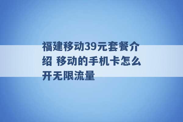 福建移动39元套餐介绍 移动的手机卡怎么开无限流量 -第1张图片-电信联通移动号卡网