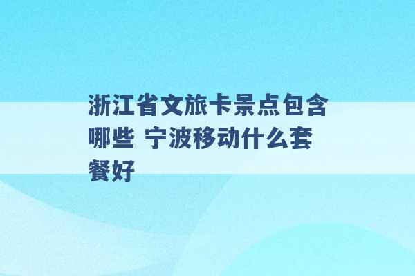 浙江省文旅卡景点包含哪些 宁波移动什么套餐好 -第1张图片-电信联通移动号卡网