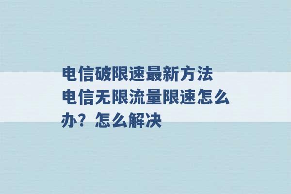 电信破限速最新方法 电信无限流量限速怎么办？怎么解决 -第1张图片-电信联通移动号卡网