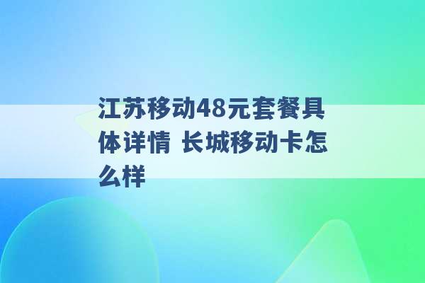 江苏移动48元套餐具体详情 长城移动卡怎么样 -第1张图片-电信联通移动号卡网