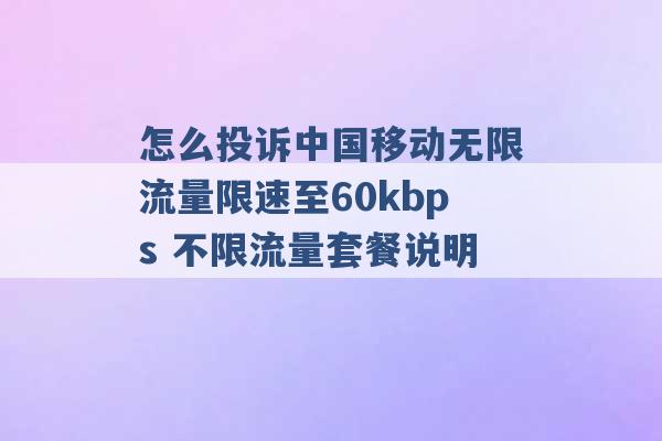 怎么投诉中国移动无限流量限速至60kbps 不限流量套餐说明 -第1张图片-电信联通移动号卡网