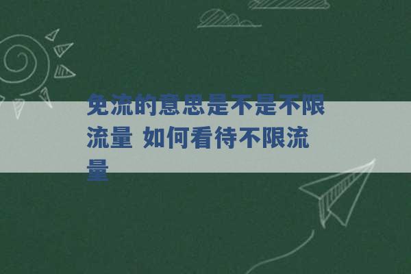 免流的意思是不是不限流量 如何看待不限流量 -第1张图片-电信联通移动号卡网