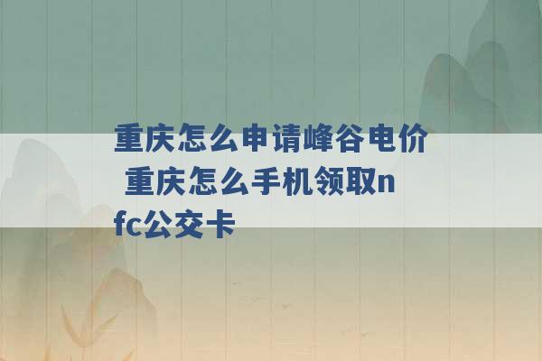 重庆怎么申请峰谷电价 重庆怎么手机领取nfc公交卡 -第1张图片-电信联通移动号卡网