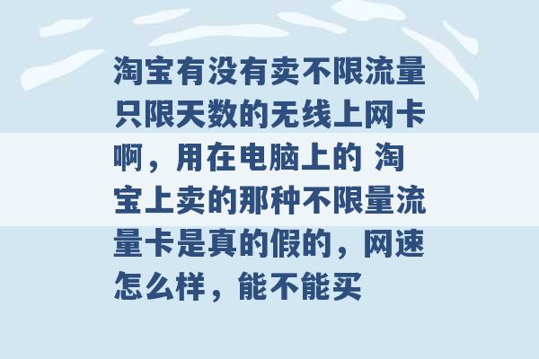 淘宝有没有卖不限流量只限天数的无线上网卡啊，用在电脑上的 淘宝上卖的那种不限量流量卡是真的假的，网速怎么样，能不能买 -第1张图片-电信联通移动号卡网