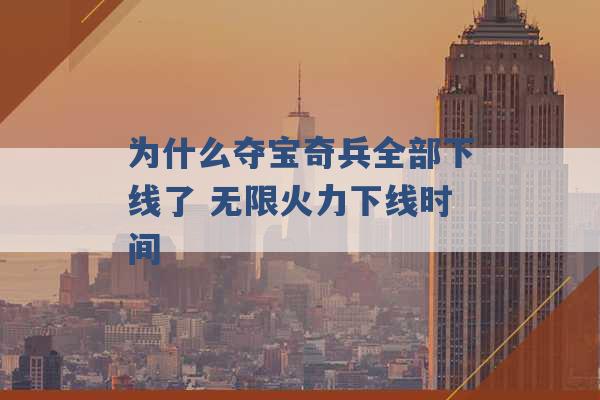 为什么夺宝奇兵全部下线了 无限火力下线时间 -第1张图片-电信联通移动号卡网