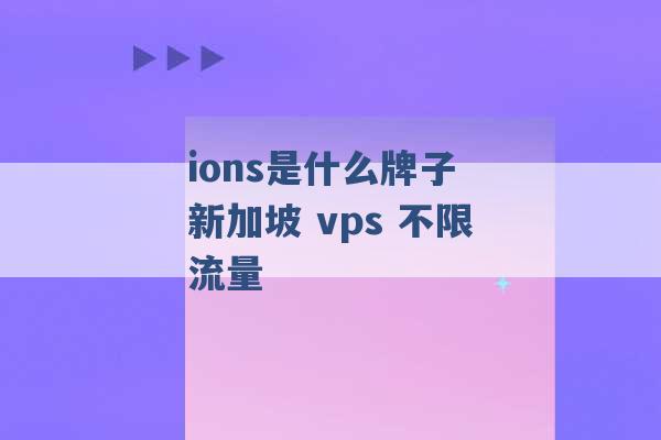 ions是什么牌子 新加坡 vps 不限流量 -第1张图片-电信联通移动号卡网