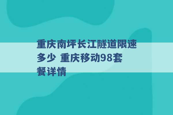 重庆南坪长江隧道限速多少 重庆移动98套餐详情 -第1张图片-电信联通移动号卡网