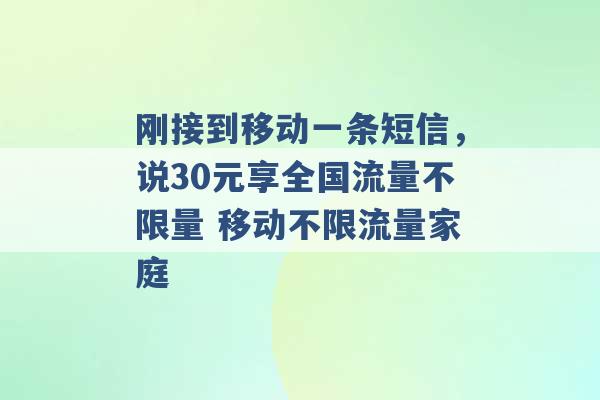 刚接到移动一条短信，说30元享全国流量不限量 移动不限流量家庭 -第1张图片-电信联通移动号卡网