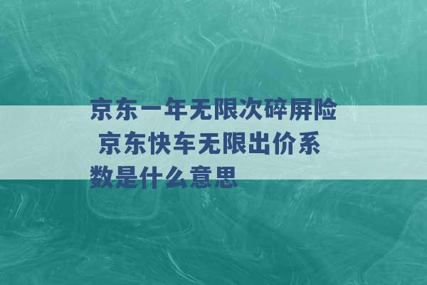 京东一年无限次碎屏险 京东快车无限出价系数是什么意思 -第1张图片-电信联通移动号卡网