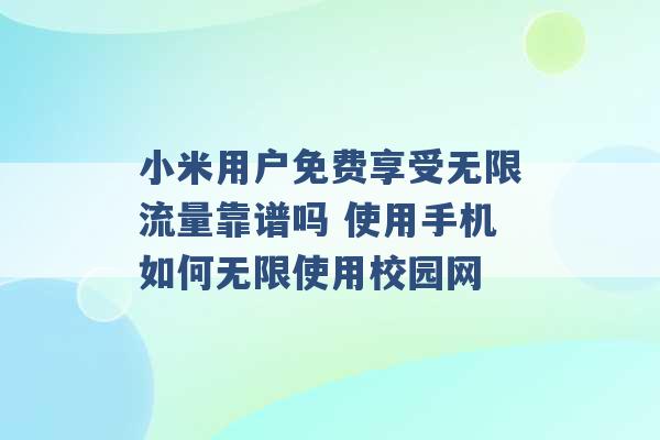 小米用户免费享受无限流量靠谱吗 使用手机如何无限使用校园网 -第1张图片-电信联通移动号卡网