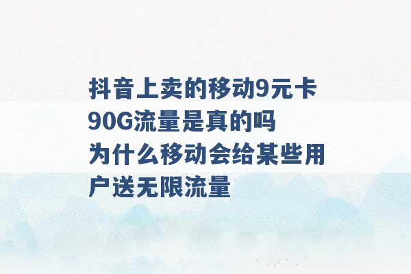 抖音上卖的移动9元卡90G流量是真的吗 为什么移动会给某些用户送无限流量 -第1张图片-电信联通移动号卡网