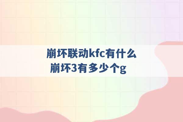 崩坏联动kfc有什么 崩坏3有多少个g -第1张图片-电信联通移动号卡网