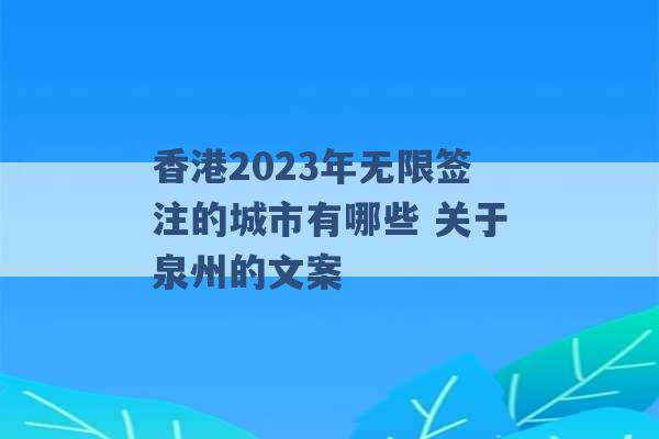 香港2023年无限签注的城市有哪些 关于泉州的文案 -第1张图片-电信联通移动号卡网