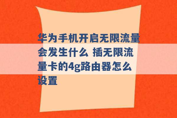 华为手机开启无限流量会发生什么 插无限流量卡的4g路由器怎么设置 -第1张图片-电信联通移动号卡网