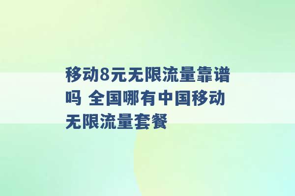 移动8元无限流量靠谱吗 全国哪有中国移动无限流量套餐 -第1张图片-电信联通移动号卡网