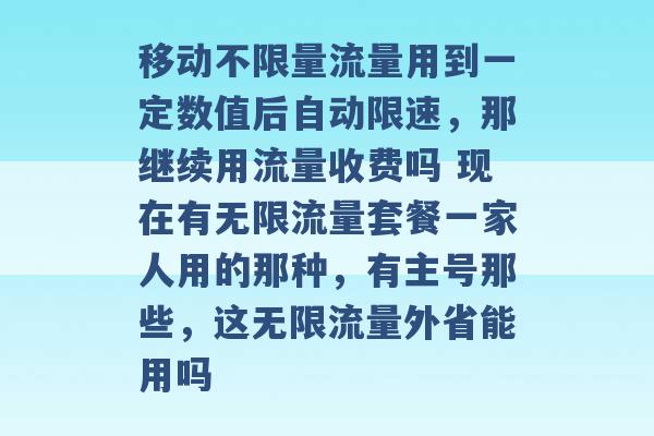 移动不限量流量用到一定数值后自动限速，那继续用流量收费吗 现在有无限流量套餐一家人用的那种，有主号那些，这无限流量外省能用吗 -第1张图片-电信联通移动号卡网