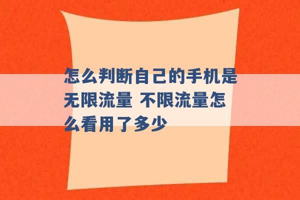 怎么判断自己的手机是无限流量 不限流量怎么看用了多少 -第1张图片-电信联通移动号卡网