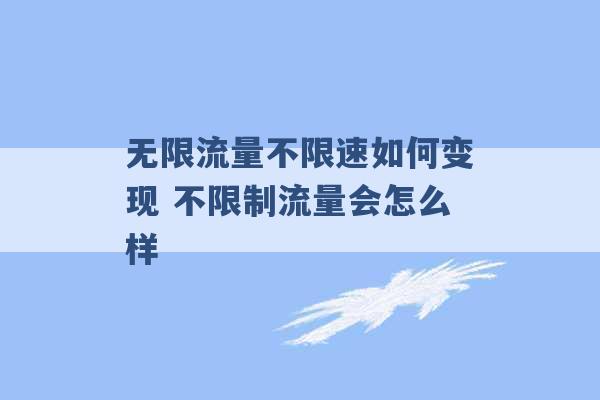 无限流量不限速如何变现 不限制流量会怎么样 -第1张图片-电信联通移动号卡网