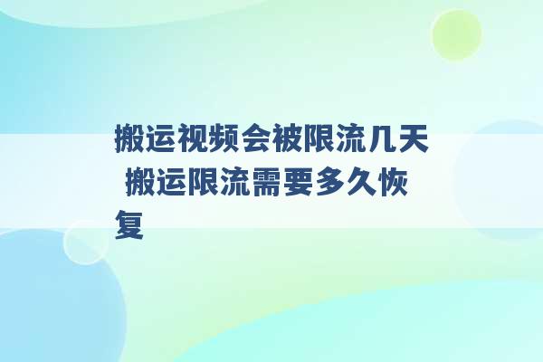 搬运视频会被限流几天 搬运限流需要多久恢复 -第1张图片-电信联通移动号卡网