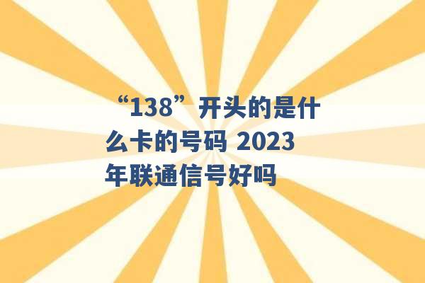 “138”开头的是什么卡的号码 2023年联通信号好吗 -第1张图片-电信联通移动号卡网