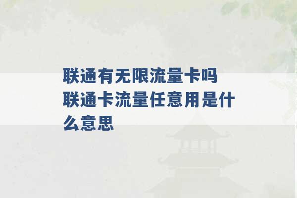 联通有无限流量卡吗 联通卡流量任意用是什么意思 -第1张图片-电信联通移动号卡网