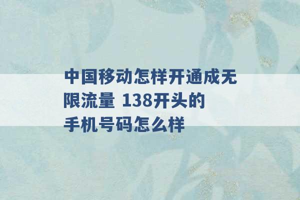 中国移动怎样开通成无限流量 138开头的手机号码怎么样 -第1张图片-电信联通移动号卡网