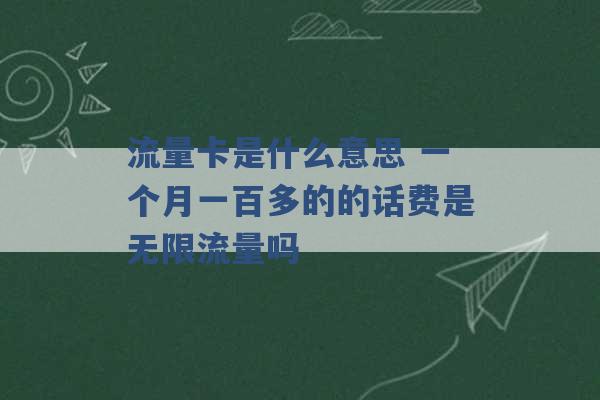 流量卡是什么意思 一个月一百多的的话费是无限流量吗 -第1张图片-电信联通移动号卡网