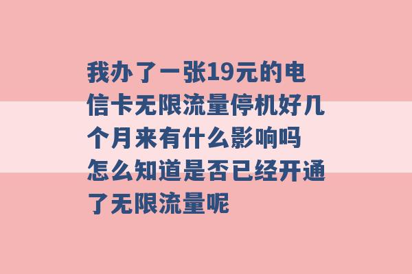 我办了一张19元的电信卡无限流量停机好几个月来有什么影响吗 怎么知道是否已经开通了无限流量呢 -第1张图片-电信联通移动号卡网