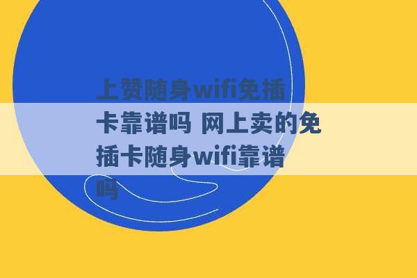 上赞随身wifi免插卡靠谱吗 网上卖的免插卡随身wifi靠谱吗 -第1张图片-电信联通移动号卡网