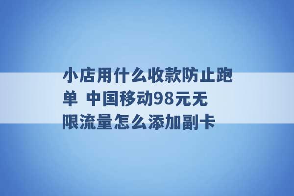 小店用什么收款防止跑单 中国移动98元无限流量怎么添加副卡 -第1张图片-电信联通移动号卡网