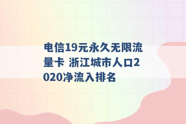 电信19元永久无限流量卡 浙江城市人口2020净流入排名 -第1张图片-电信联通移动号卡网