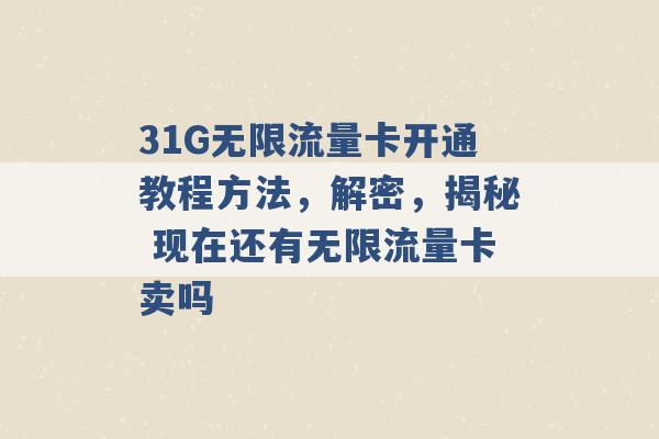 31G无限流量卡开通教程方法，解密，揭秘 现在还有无限流量卡卖吗 -第1张图片-电信联通移动号卡网