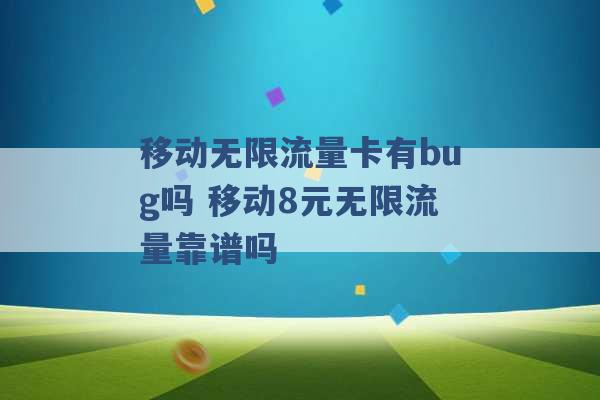 移动无限流量卡有bug吗 移动8元无限流量靠谱吗 -第1张图片-电信联通移动号卡网