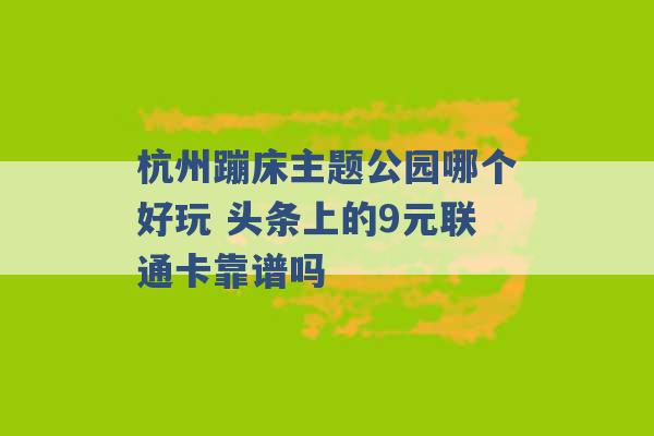 杭州蹦床主题公园哪个好玩 头条上的9元联通卡靠谱吗 -第1张图片-电信联通移动号卡网