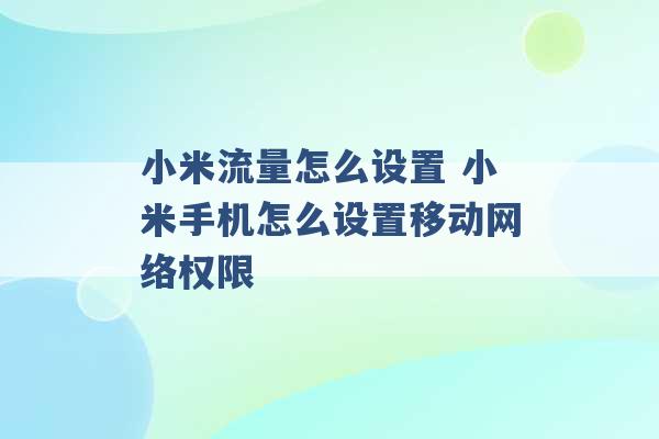 小米流量怎么设置 小米手机怎么设置移动网络权限 -第1张图片-电信联通移动号卡网