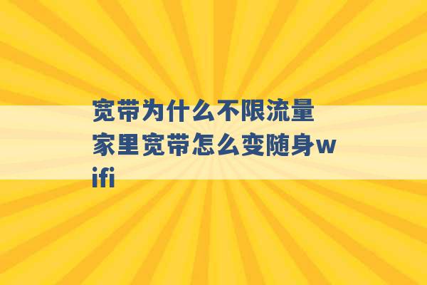 宽带为什么不限流量 家里宽带怎么变随身wifi -第1张图片-电信联通移动号卡网