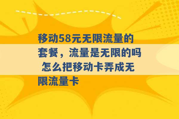 移动58元无限流量的套餐，流量是无限的吗 怎么把移动卡弄成无限流量卡 -第1张图片-电信联通移动号卡网