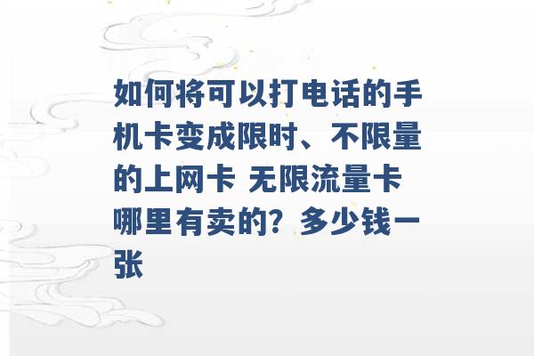 如何将可以打电话的手机卡变成限时、不限量的上网卡 无限流量卡哪里有卖的？多少钱一张 -第1张图片-电信联通移动号卡网