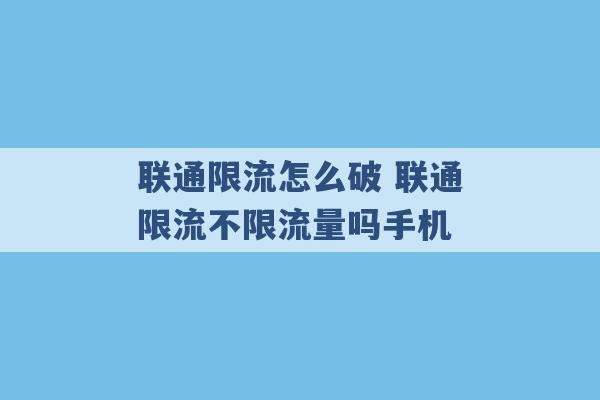 联通限流怎么破 联通限流不限流量吗手机 -第1张图片-电信联通移动号卡网