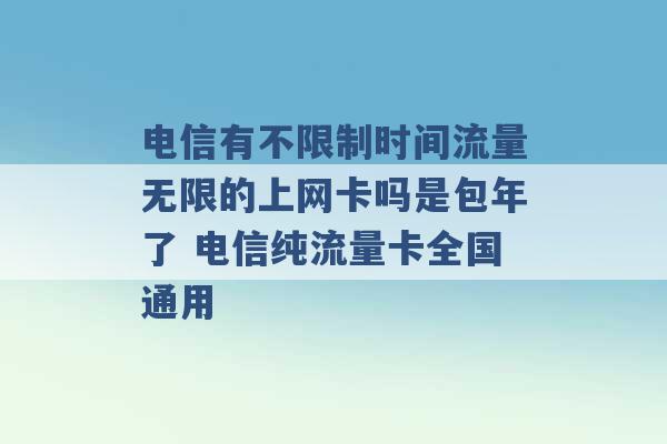 电信有不限制时间流量无限的上网卡吗是包年了 电信纯流量卡全国通用 -第1张图片-电信联通移动号卡网