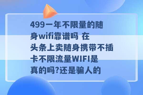 499一年不限量的随身wifi靠谱吗 在头条上卖随身携带不插卡不限流量WIFI是真的吗?还是骗人的 -第1张图片-电信联通移动号卡网