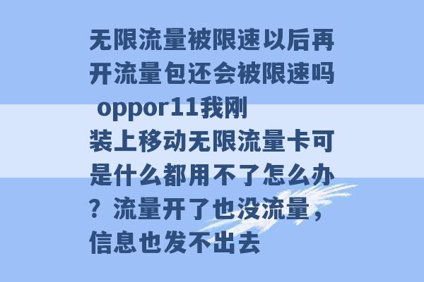 无限流量被限速以后再开流量包还会被限速吗 oppor11我刚装上移动无限流量卡可是什么都用不了怎么办？流量开了也没流量，信息也发不出去 -第1张图片-电信联通移动号卡网