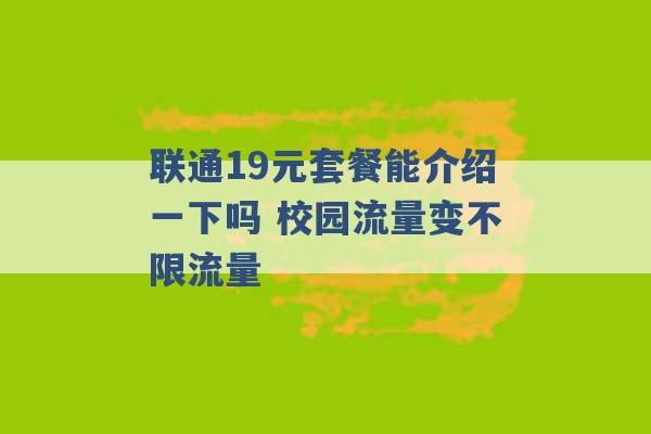 联通19元套餐能介绍一下吗 校园流量变不限流量 -第1张图片-电信联通移动号卡网