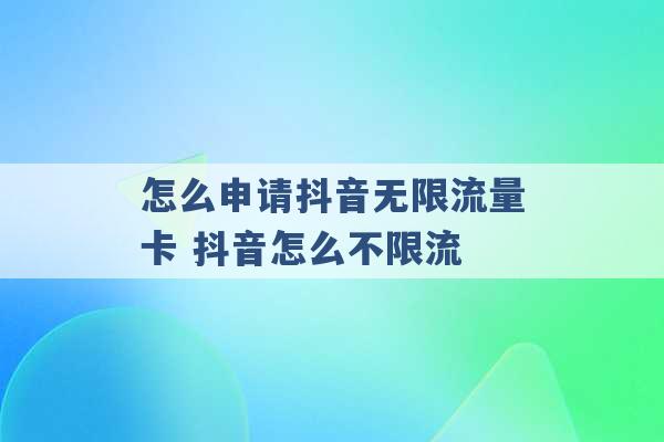 怎么申请抖音无限流量卡 抖音怎么不限流 -第1张图片-电信联通移动号卡网