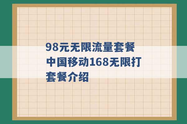 98元无限流量套餐 中国移动168无限打套餐介绍 -第1张图片-电信联通移动号卡网