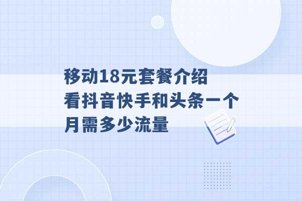 移动18元套餐介绍 看抖音快手和头条一个月需多少流量 -第1张图片-电信联通移动号卡网