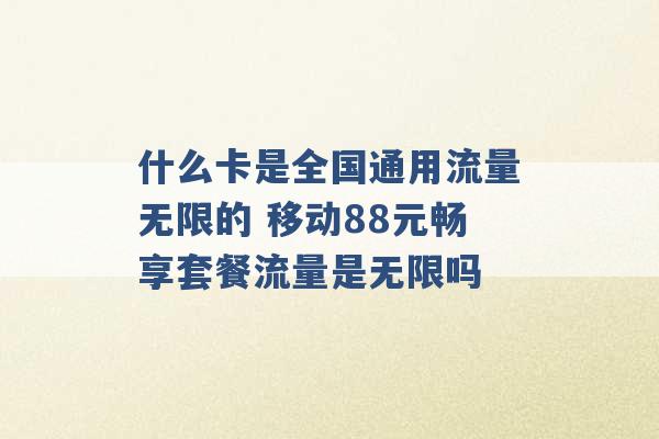 什么卡是全国通用流量无限的 移动88元畅享套餐流量是无限吗 -第1张图片-电信联通移动号卡网