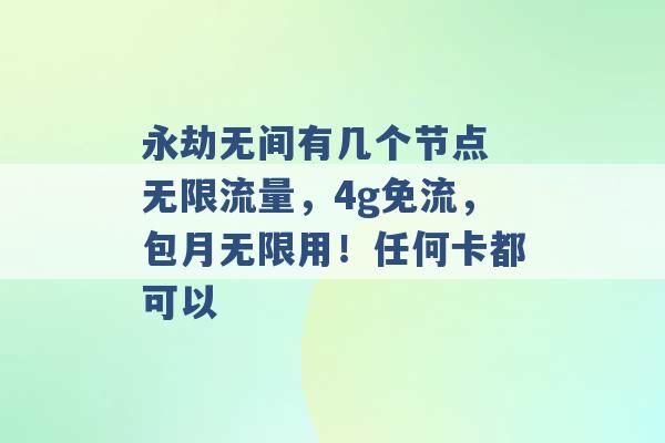 永劫无间有几个节点 无限流量，4g免流，包月无限用！任何卡都可以 -第1张图片-电信联通移动号卡网